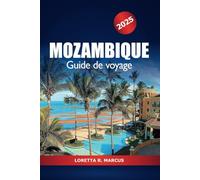 Mozambique Guide de voyage 2025: Explorer les joyaux cachés de Maputo, la culture, les plages, les safaris animaliers, les attractions incontournables et l'aventure en Afrique australe