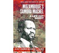 Mozambique’s Samora Machel: A Life Cut Short (Ohio Short Histories of Africa)