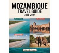 Mozambique Travel Guide 2026 - 2027: A First-Time Traveler’s Complete Handbook to Maputo, Tofo Beach, Ilha de Moçambique, the Bazaruto and Quirimbas ... Vilankulo, and the Best Beaches, Culture