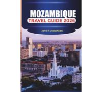 MOZAMBIQUE Travel Guide 2026: Explore White Sand Shores, Diving Paradises, and the Timeless Charm of Southern Africa