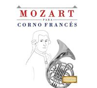 Mozart para Corno Francés: 10 Piezas Fáciles para Corno Francés Libro para Principiantes