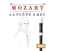 Mozart pour la Flûte à bec: 10 pièces faciles pour la Flûte à bec débutant livre