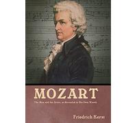 Mozart: The Man and the Artist, as Revealed in His Own Words: The Man and the Artist, as Revealed in His Own Words Friedrich Kerst