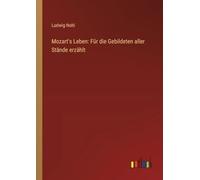 Mozart's Leben: Für die Gebildeten aller Stände erzählt
