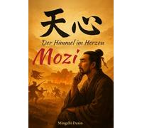 Mozi - Der Himmel im Herzen: Chinesische Religion, chinesische Philosophie und Ethik, chinesische weisheiten buch- Der Mohismus des Mozi über ... des Himmel (Die großen Wege der Weisheit)