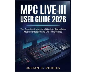 MPC LIVE III USER GUIDE 2026: The Complete Professional Guide to Standalone Music Production and Live Performance