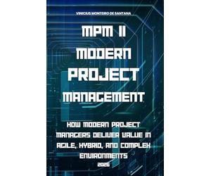 MPM II - Modern Project Management: Principles, Agility, Value Delivery, and the PMBOK® 8 Framework