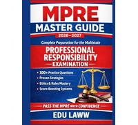 MPRE MASTER GUIDE 2026-2027 Complete Preparation for the Multistate: Professional Responsibility Examination 300+ Practice Questions • Strategy • Ethics Mastery • Score-Boosting Systems