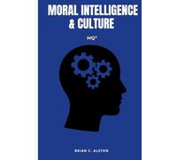 MQ² - MORAL INTELLIGENCE & CULTURE: A Comprehensive Manual for the Application of the Moral Quotient in Cultural Analysis, Assessment & Global Development