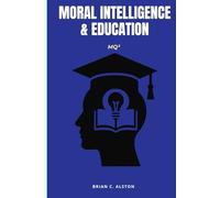 MQ² - MORAL INTELLIGENCE & EDUCATION: A Comprehensive Manual for the Application of the Moral Quotient in Teaching, Learning, Assessment, and Research Development