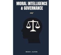 MQ² - MORAL INTELLIGENCE & GOVERNANCE: A Comprehensive Manual for the Application of the Moral Quotient in Governmental Systems, Political Leadership, Public Policy, and Global Governance