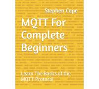 MQTT For Complete Beginners: Learn The Basics of the MQTT Protocol