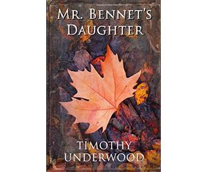 Mr. Bennet's Daughter: An Elizabeth and Darcy Story (Mr. Underwood's Elizabeth & Darcy Stories)
