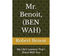 Mr. Benoit, (BEN WAH): My Life's Lesson That I Share With You