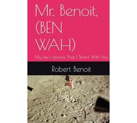 Mr. Benoit, (BEN WAH): My Life's Lessons That I Share With You
