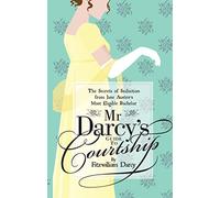 Mr Darcy’s Guide to Courtship: The Secrets of Seduction from Jane Austen’s Most Eligible Bachelor
