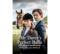 Mr. Darcy’s Perfect Piaffe: A Pride and Prejudice Equestrian Romance (Darcy and Elizabeth In the Saddle: Equestrian Pride and Prejudice Variations)