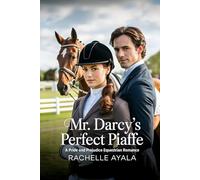 Mr. Darcy’s Perfect Piaffe: A Pride and Prejudice Equestrian Romance (Darcy and Elizabeth In the Saddle: Equestrian Pride and Prejudice Variations)