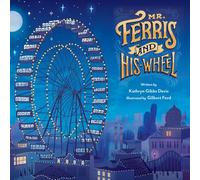 Mr. Ferris and His Wheel: An Illustrated Biography about the Engineer Who Invented the Ferris Wheel for Kids (Ages 4-7)