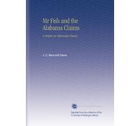 Mr Fish and the Alabama Claims: A Chapter in Diplomatic History,