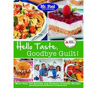 Mr. Food Test Kitchen's Hello Taste, Goodbye Guilt!: Over 150 Healthy and Diabetes Friendly Recipes