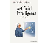 Mr. Fred’s Guide to Artificial Intelligence: For People 50+ (Mr. Fred’s Guides for People 50+)