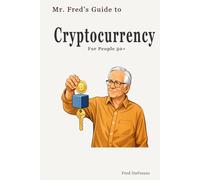 Mr. Fred’s Guide to Cryptocurrency: For People 50+ (Mr. Fred’s Guides for People 50+)