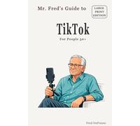 Mr. Fred’s Guide to TikTok: For People 50+ (Mr. Fred’s Guides for People 50+)