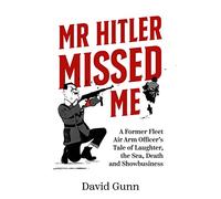 Mr Hitler Missed Me: A Former Fleet Air Arm Officer's Tale of Laughter, the Sea, Death and Showbusiness