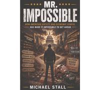 Mr. Impossible: How American Society and Economic Demise Has Made It Impossible to Get Ahead (Corporate Greed and the Demise of the Middle Class)