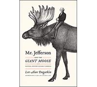 Mr. Jefferson and the Giant Moose: Natural History in Early America