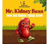 Mr. Kidney Bean: How God Makes Things Grow
