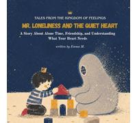 Mr. Loneliness and the Quiet Heart: A Story About Alone Time, Friendship, and Understanding What Your Heart Needs (Tales from the Kingdom of Feelings)