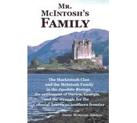 Mr. McIntosh's Family: The Mackintosh Clan and the McIntosh Family in the Jacobite Risings, the settlement of Darien, Georgia, and the struggle for the Colonial American southern frontier