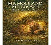 Mr Mole and Mr Brown: The Magical Garden: A heartwarming tale of friendship, nature, and balance - where every garden has a story, and every root has a voice.
