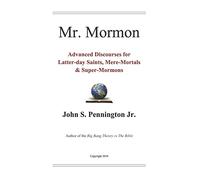 Mr. Mormon: Advanced Discourses for Latter-day Saints, Mere-Mortals & Super-Mormons
