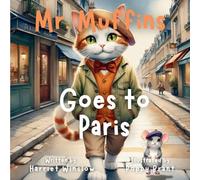 Mr. Muffins Goes to Paris: A Rhyming Picture Book for Kids 6-8 - Join a Curious Cat and Mouse on a Paris Adventure! 5-Minute Story Great for Bedtime + ... Recipe: 1 (Mr. Muffins Bedtime Collection)