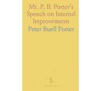 Mr. P. B. Porter's Speech on Internal Improvements: Delivered in the House of Representatives on the Eighth February, 1810