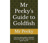 Mr Peeky's Guide to Goldfish: (The very good guide to Goldfish written by me Mr Peeky, (it's very good, buy it)) (Mr Peeky's Guides to...)