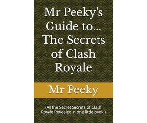 Mr Peeky's Guide to the Secrets of Clash Royale: (All the Secret Secrets of Clash Royale Revealed in one little book!) (Mr Peeky's Gaming Guides)