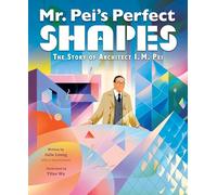 Mr. Pei’s Perfect Shapes: The Story of Architect I. M. Pei