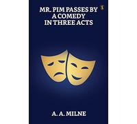 Mr. Pim Passes By: A Comedy In Three Acts