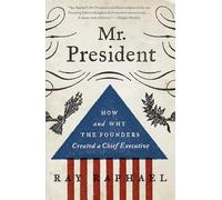 Mr. President: How and Why the Founders Created a Chief Executive