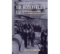 Mr. Roosevelt's Navy: The Private War of the U.S. Atlantic Fleet, 1939-1942