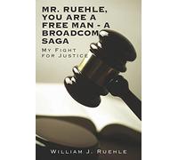 Mr. Ruehle, You Are A Free Man - A Broadcom Saga: My Fight for Justice
