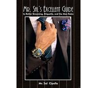 Mr. Sal's Excellent Guide: to Better Grooming, Etiquette, and the Man Rules