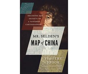 Mr. Selden's Map of China: Decoding the Secrets of a Vanished Cartographer