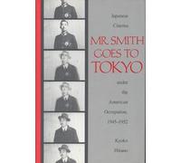 Mr. Smith Goes to Tokyo: Japanese Cinema Under the American Occupation, 1945-52 (Smithsonian Studies in the History of Film & TV)