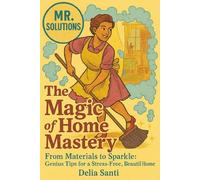 MR. SOLUTIONS The Magic of Home Mastery:: From Materials to Sparkle: Genius Tips for a Stress-Free, Beautiful Home