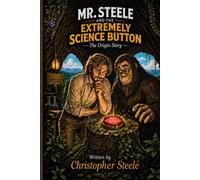 Mr. Steele and the EXTREMELY SCIENCE BUTTON: The Origin Story (Mr. Steele Book Series)